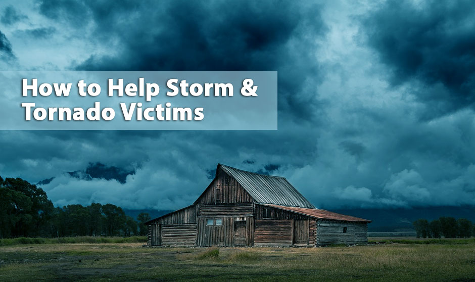How to Help Storm and Tornado Victims and Survivors in USA 